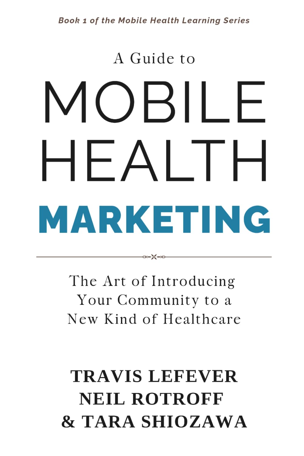 A Guide to Mobile Health Marketing: The Art of Introducing Your Community to a New Kind of Healthcare (Mobile Health Learning Series) baixar o livro de graça