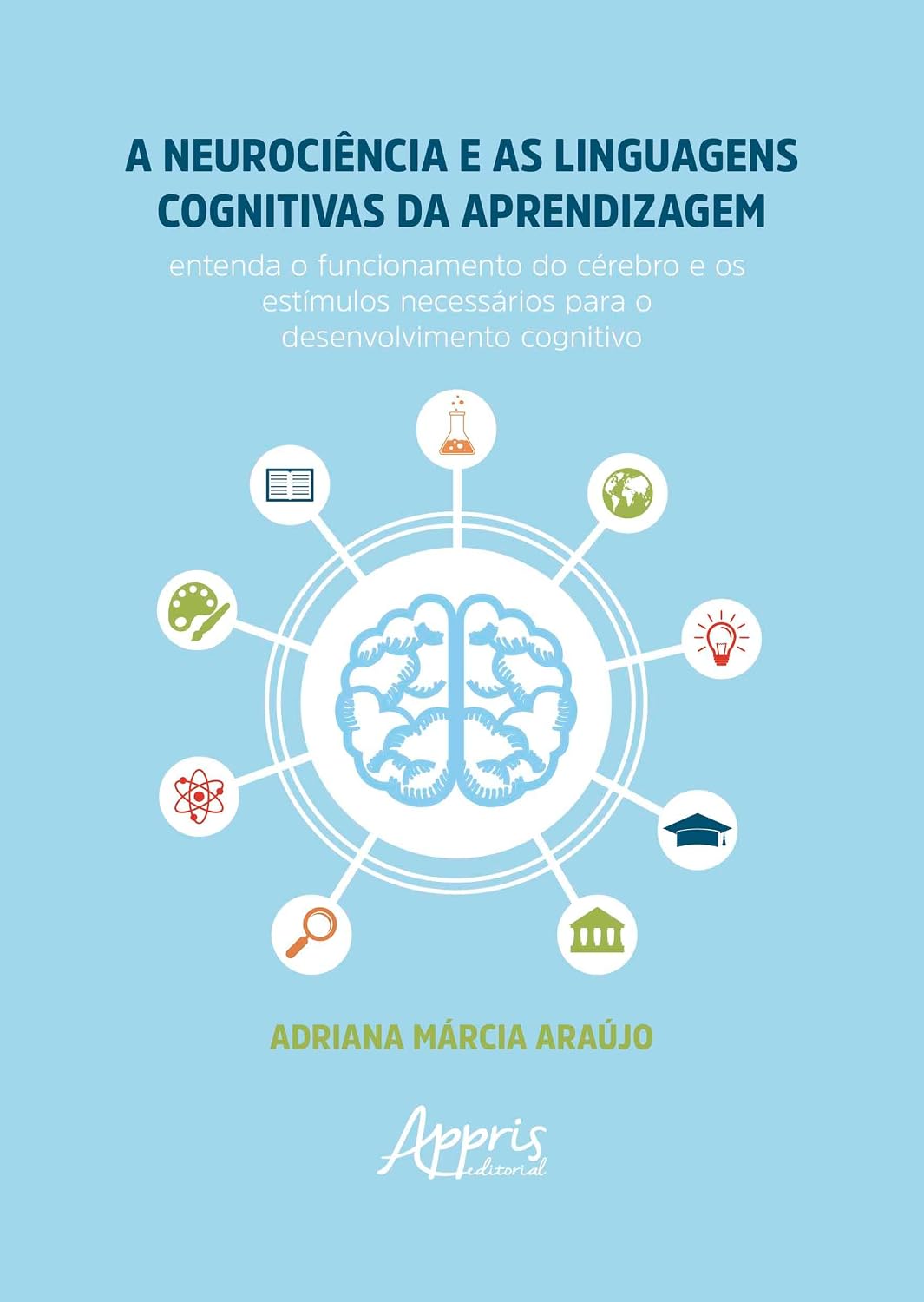 A Neurociência e as Linguagens Cognitivas da Aprendizagem: Entenda o Funcionamento do Cérebro e os Estímulos Necessários para o Desenvolvimento Cognitivo baixar livro de graça