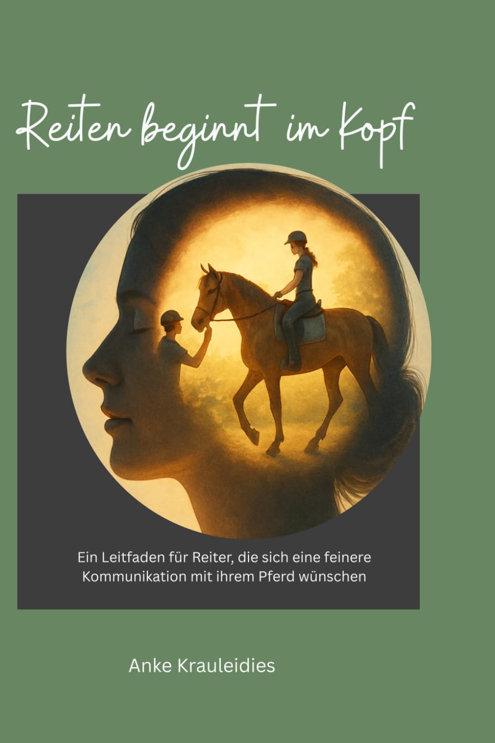 Reiten beginnt im Kopf: Ein Leitfaden für Reiter, die sich eine feinere Kommunikation mit ihrem Pferd wünschen (German Edition)
