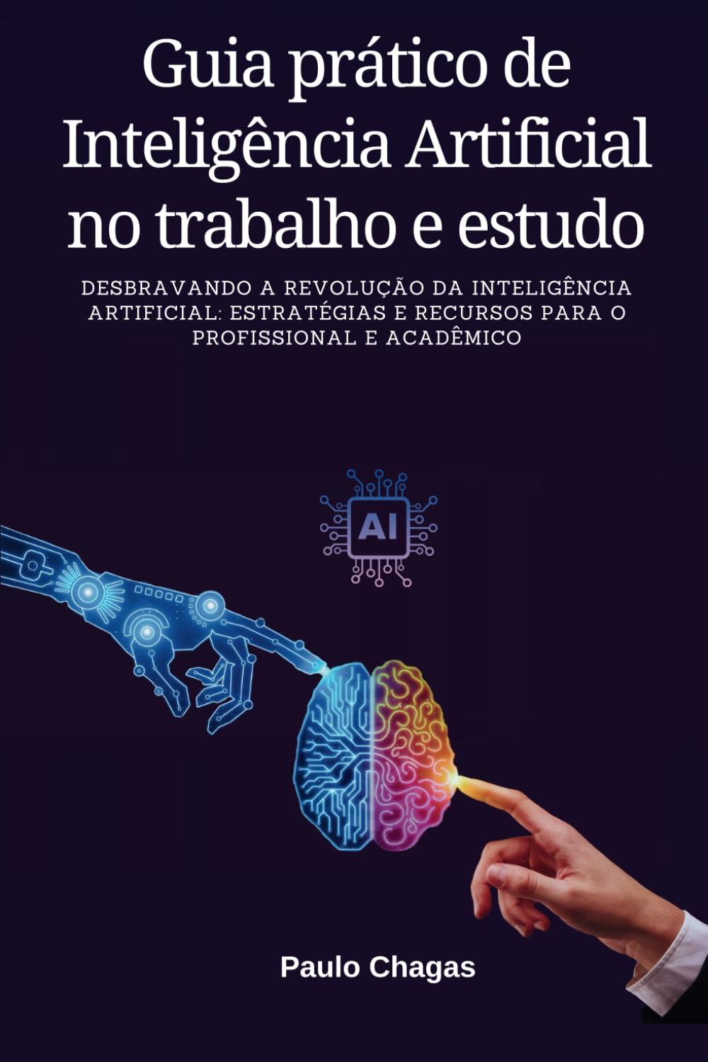 Guia Prático de Inteligência Artificial no trabalho e estudo: Desbravando a Revolução da Inteligência Artificial: Estratégias e Recursos para o Profissional e Acadêmico (Portuguese Edition) baixar livro de graça