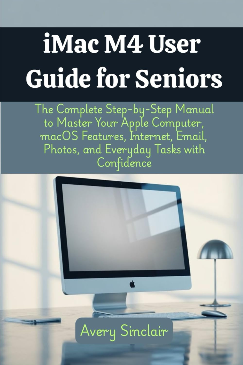 iMac M4 User Guide for Seniors: The Complete Step-by-Step Manual to Master Your Apple Computer, macOS Features, Internet, Email, Photos, and Everyday Tasks with Confidence baixar o livro de graça