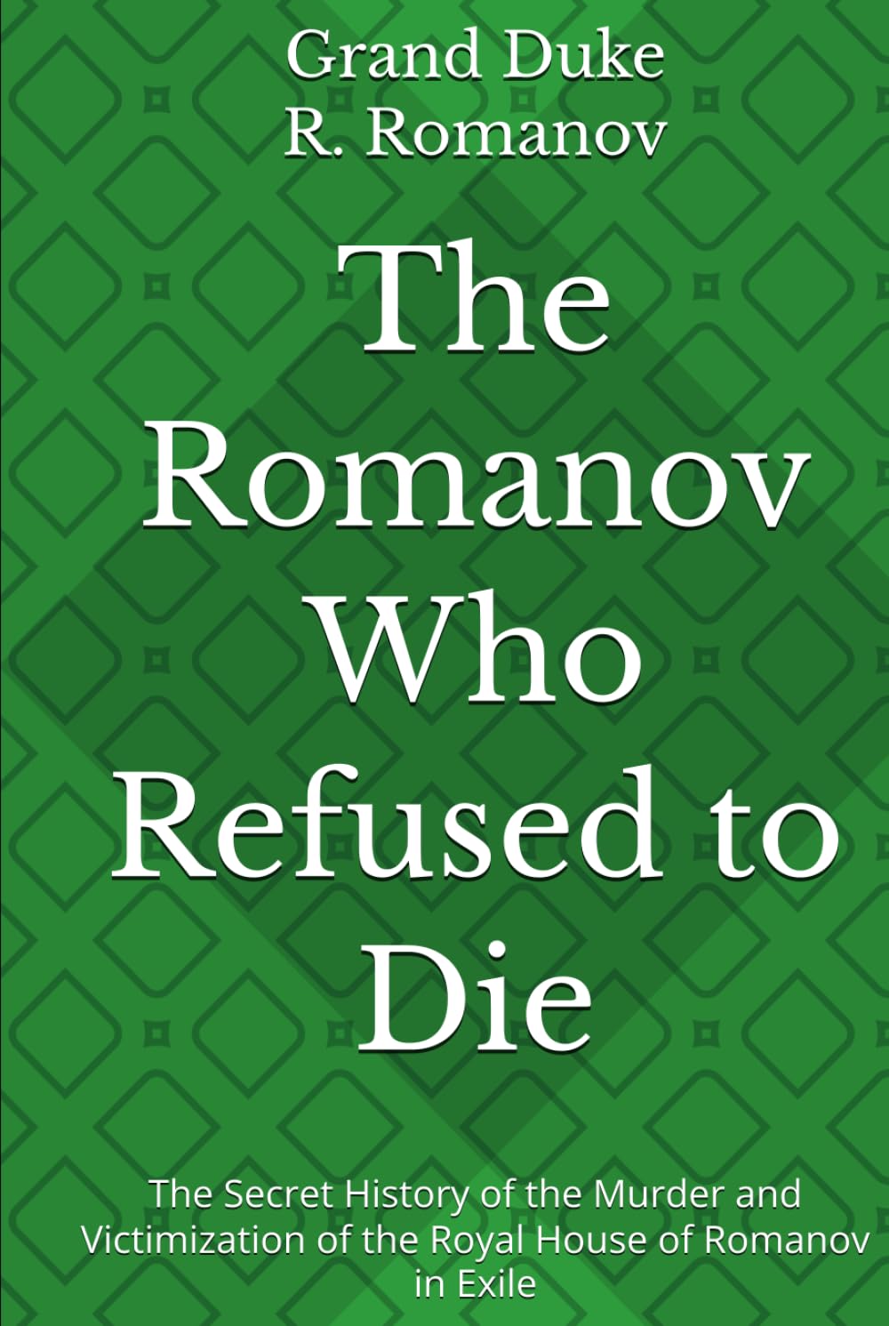 The Romanov Who Refused to Die: The Secret History of the Murder and Victimization of the Royal House of Romanov in Exile baixar o livro de graça