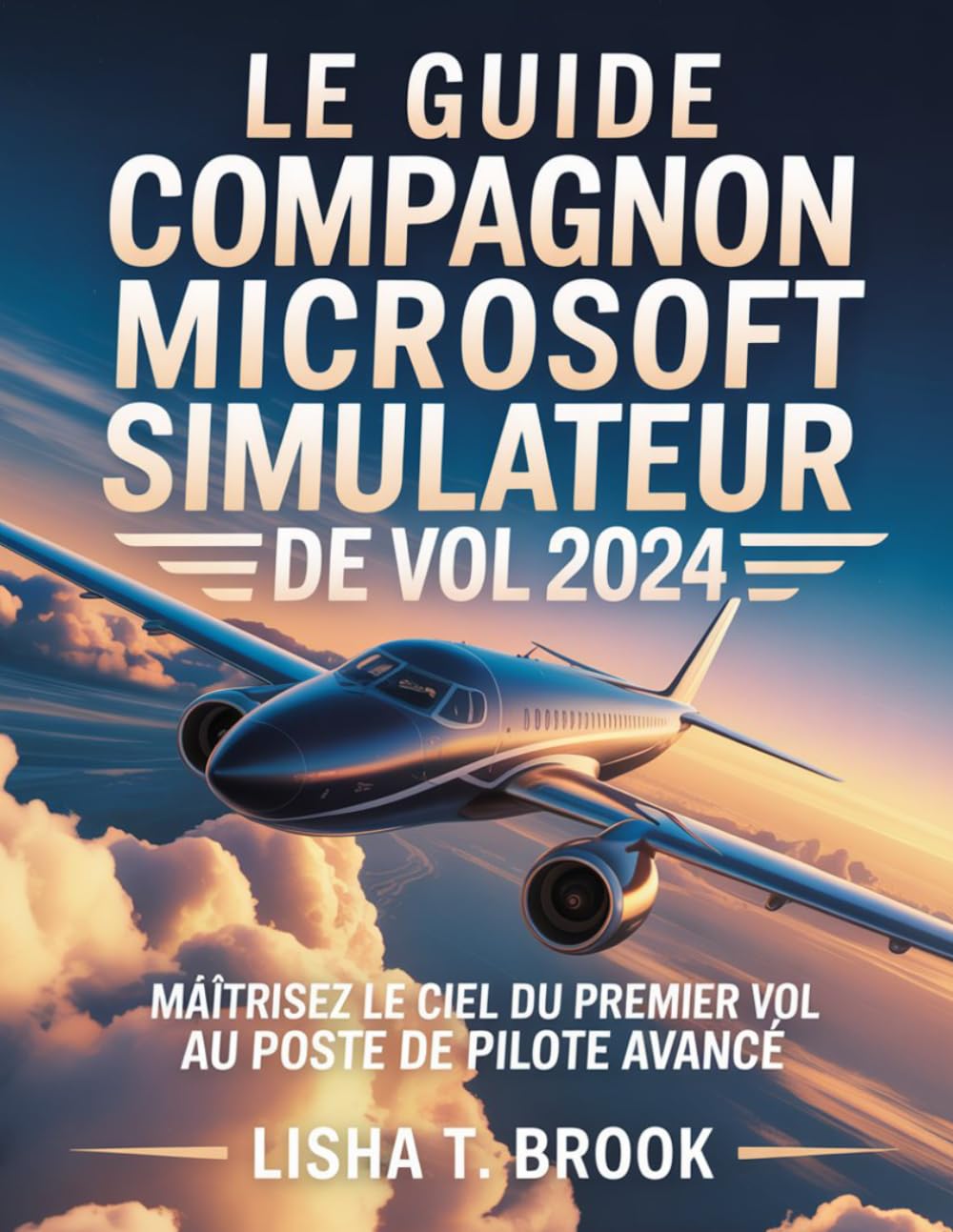 capítulo por capítulo baixar LE GUIDE COMPAGNON MICROSOFT SIMULATEUR DE VOL 2024: Maîtrisez le ciel du premier vol au poste de pilote avancé (French Edition)