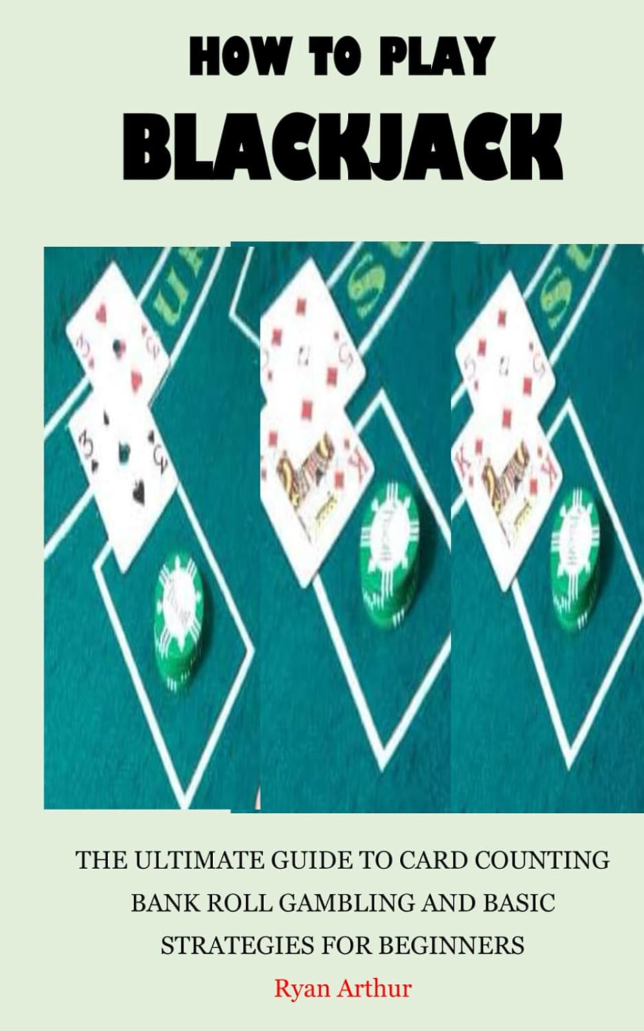 ler totalmente HOW TO PLAY BLACKJACK: THE ULTIMATE GUIDE TO CARD COUNTING, BANK ROLL GAMBLING AND BASIC STRATEGIES FOR BEGINNERS