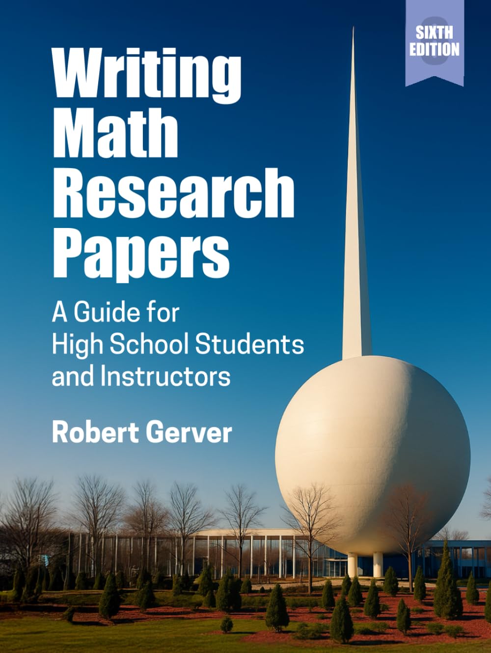 Writing Math Research Papers: A Guide for High School Students and Instructors, 6th Edition