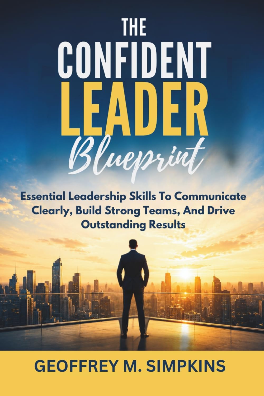 THE CONFIDENT LEADER BLUEPRINT: Essential Leadership Skills To Communicate Clearly, Build Strong Teams, And Drive Outstanding Results baixar o livro de graça