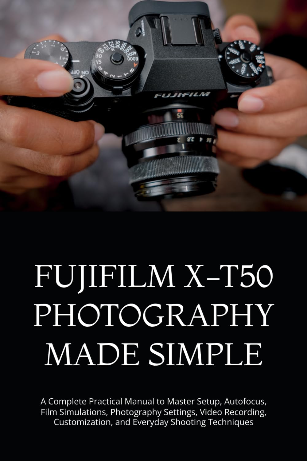 Fujifilm X-T50 Photography Made Simple: A Complete Practical Manual to Master Setup, Autofocus, Film Simulations, Photography Settings, Video Recording, Customization, and Everyday Shooting Techniques baixar o livro de graça