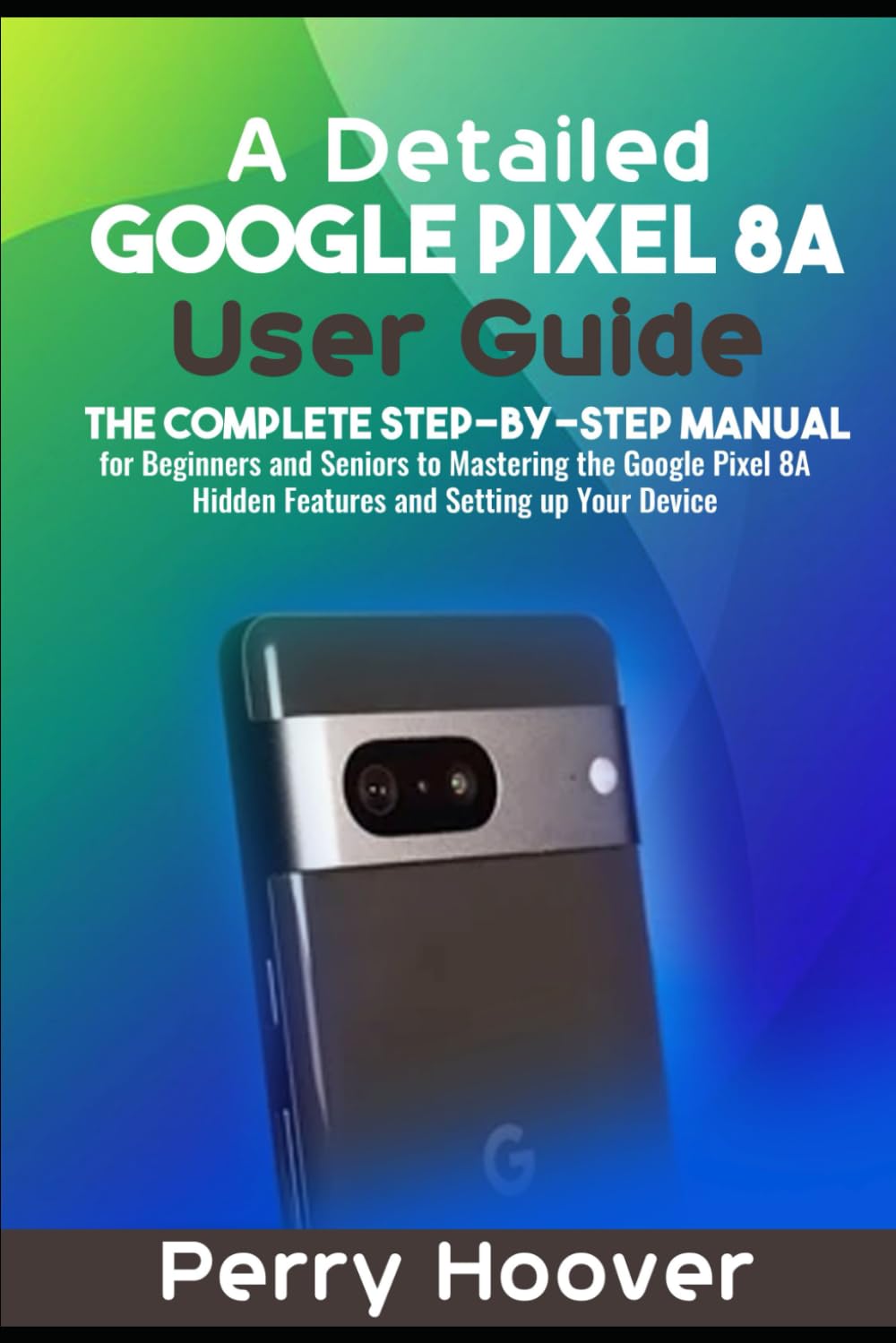 capítulo por capítulo baixar A Detailed Google Pixel 8A User Guide: The Complete Step-by-Step Manual for Beginners and Seniors to Mastering the Google Pixel 8A Hidden Features and Setting up Your Device