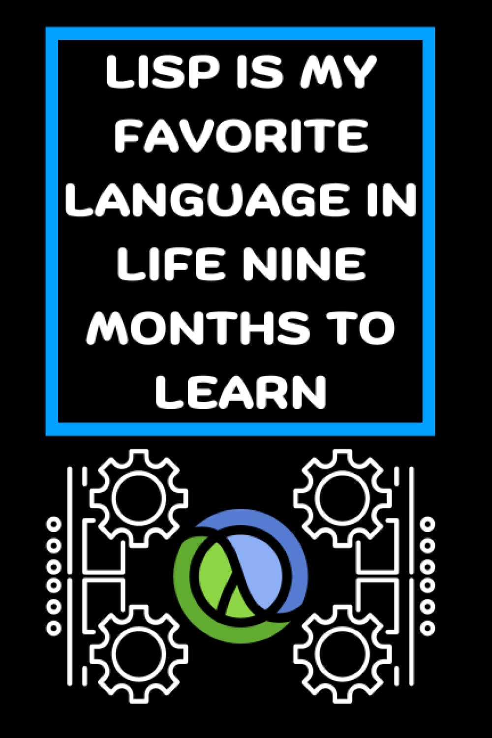 LISP IS MY FAVORITE LANGUAGE IN LIFE NINE MONTHS TO LEARN: Funny beginner's noteook to Learn LISP Programming Step-by-Step(PROGRAMMING LANGUAGE) |... Journal For Beginners in Programming & Coding baixar livro de graça