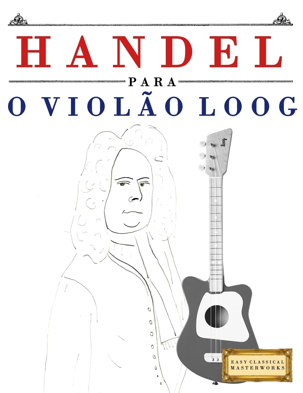 Handel para o Violão Loog: 10 peças fáciles para Violão Loog livro para principiantes baixar o livro de graça