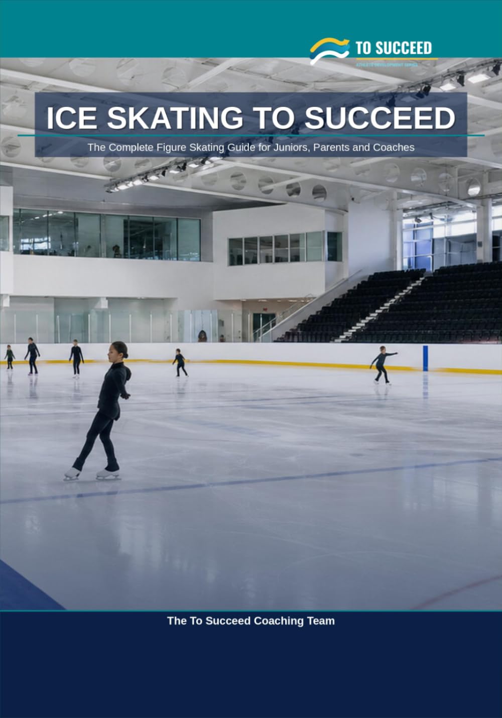 ler totalmente Ice Skating to Succeed: The Complete Figure Skating Guide for Juniors, Parents and Coaches