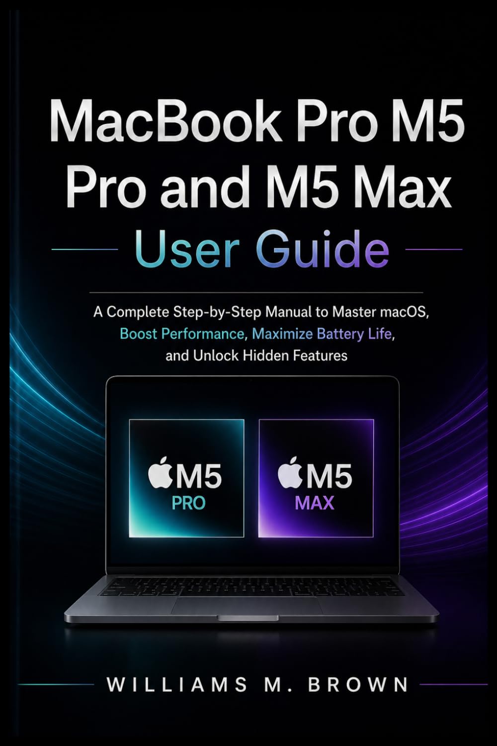 ler totalmente MacBook Pro M5 Pro and M5 Max User Guide: A Complete Step-by-Step Manual to Master macOS, Boost Performance, Maximize Battery Life, and Unlock Hidden Features