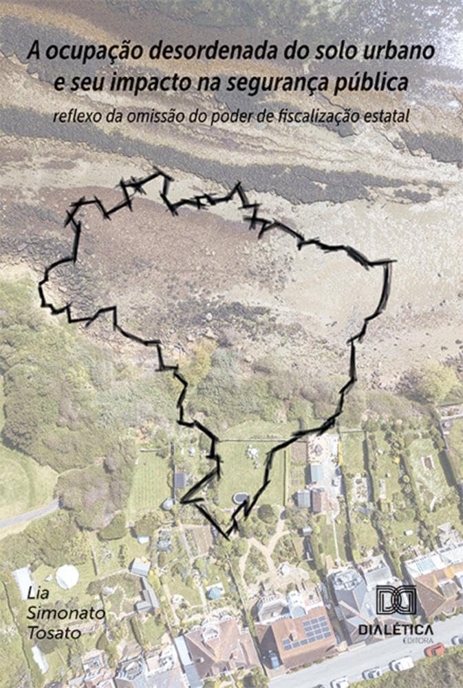 A ocupação desordenada do solo urbano e seu impacto na segurança pública: reflexo da omissão do poder de fiscalização estatal baixar o livro de graça