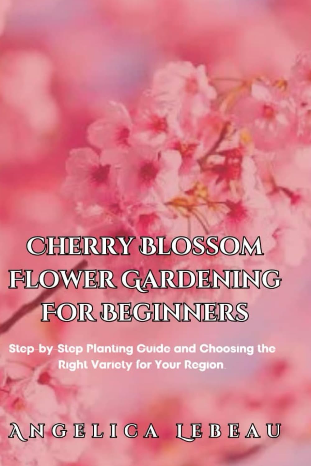 Cherry Blossom Flower Gardening For Beginners: Step-by-Step Planting Guide and Choosing the Right Variety for Your Region. (Blossom Basics: Your Ultimate Guide to Flower Gardening) baixar o livro de graça