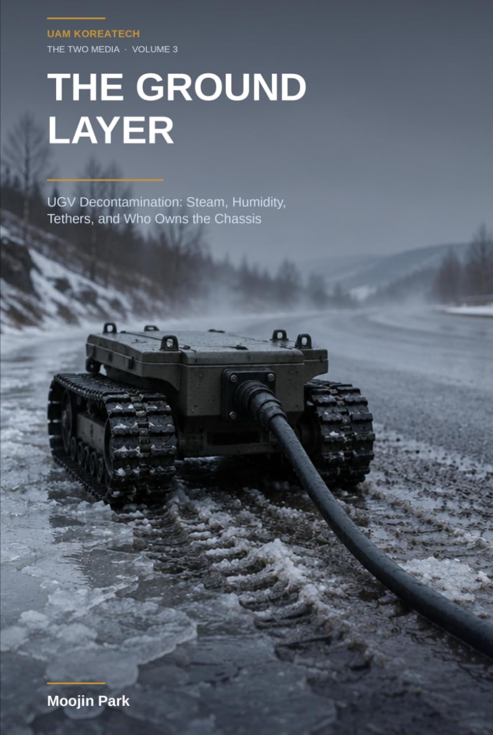 The Ground Layer: UGV Decontamination: Steam, Humidity, Tethers, and Who Owns the Chassis (Unmanned Decontamination on Korean Ground) baixar o livro de graça