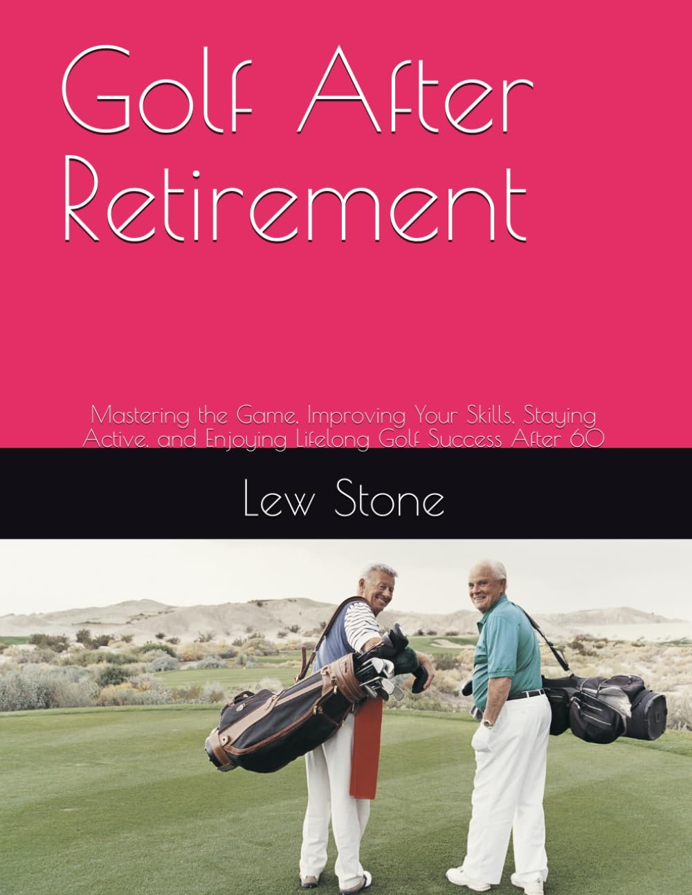 Golf After Retirement: Mastering the Game, Improving Your Skills, Staying Active, and Enjoying Lifelong Golf Success After 60