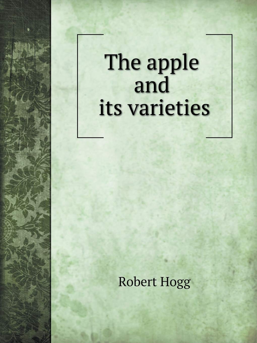The apple and its varieties: Illustrated with Engravings of Choice Varieties