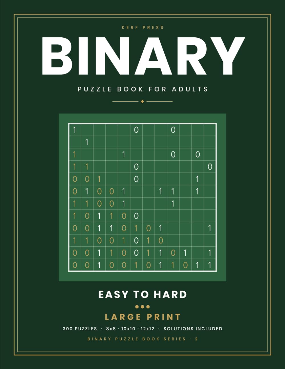 Binary Puzzle Book for Adults: 300 Large Print Binairo and Takuzu Logic Grids from Easy to Hard, 8x8 to 12x12, with Solutions - Series 2