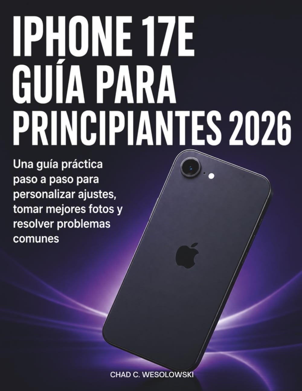 ler totalmente iPhone 17e Guía Para Principiantes 2026: Una guía práctica paso a paso para personalizar ajustes, tomar mejores fotos y resolver problemas comunes (Spanish Edition)