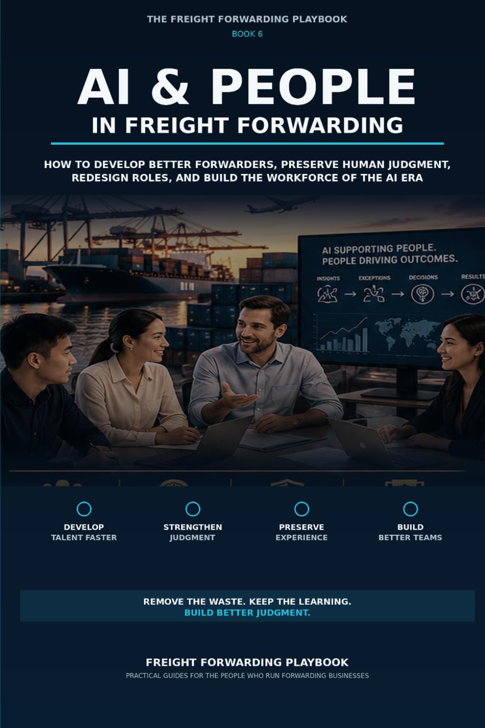 ler totalmente AI & People in Freight Forwarding: How to Develop Better Forwarders, Preserve Human Judgment, Redesign Roles, and Build the Workforce of the AI Era (The Freight Forwarding Playbook)