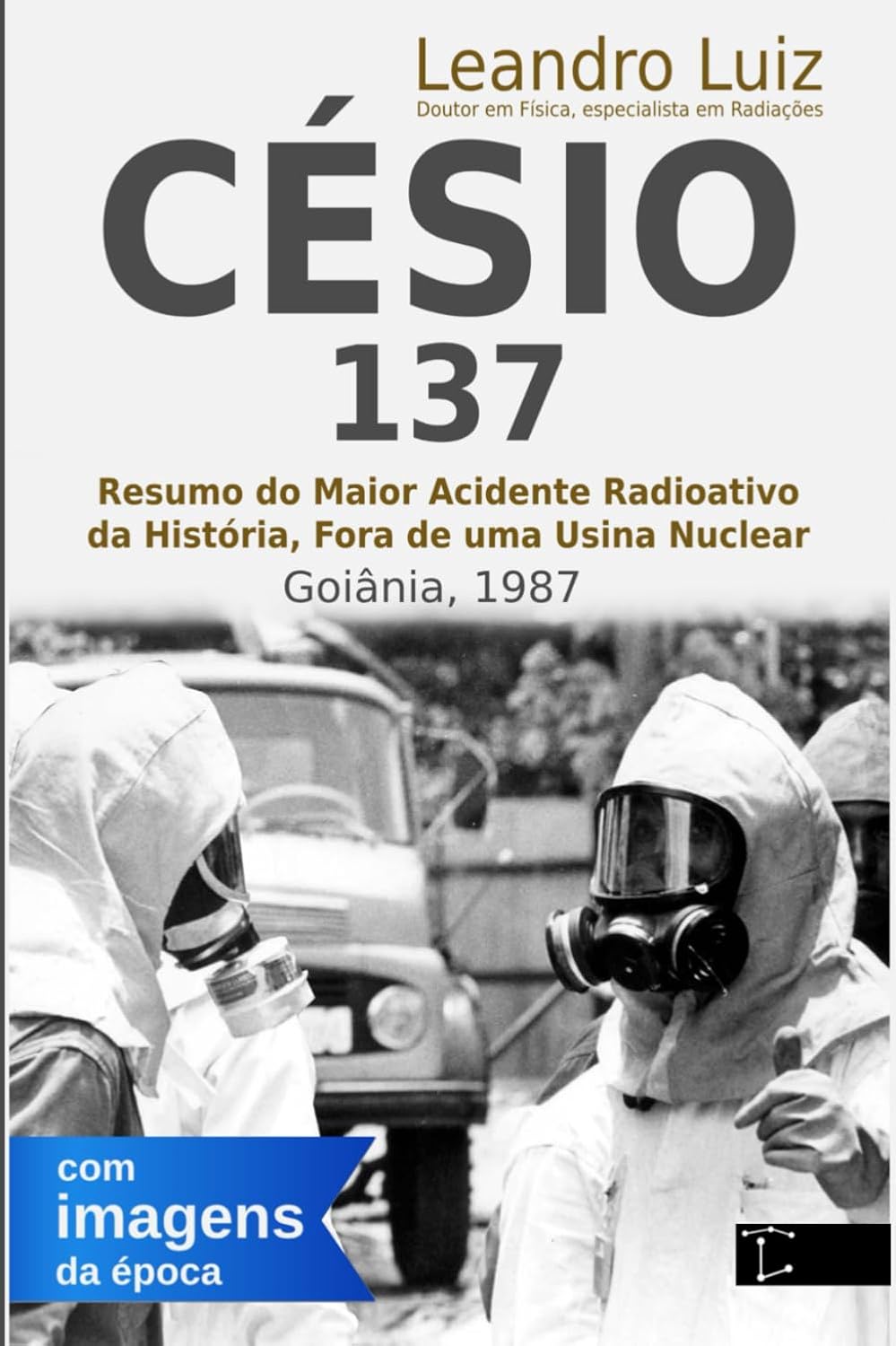 ler totalmente Césio-137, um resumo sobre o pesadelo real vivido em Goiânia: Resumo do Maior Acidente Radioativo da História, Fora de uma Usina Nuclear: Como... um Físico (Fatos Reais) (Portuguese Edition)