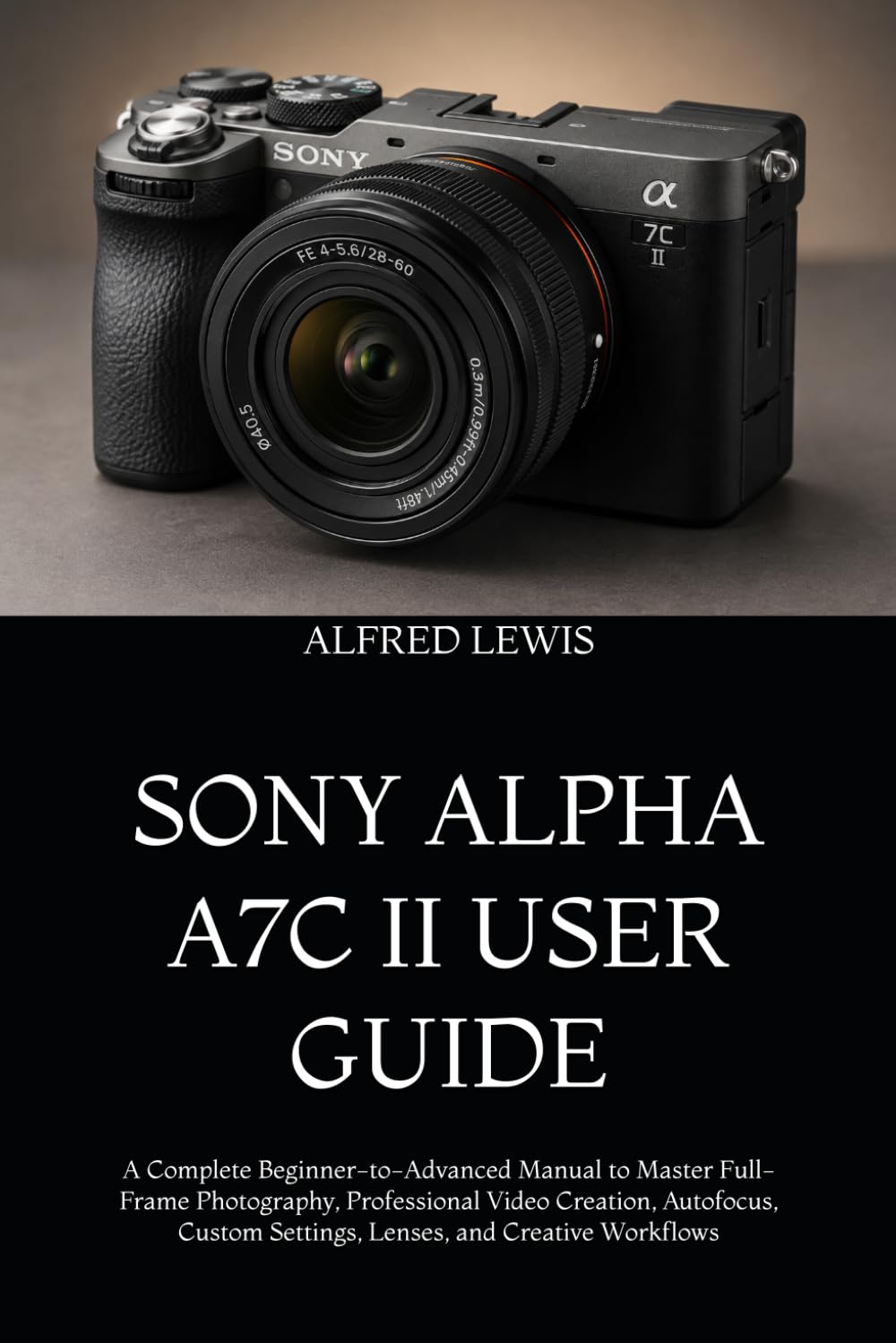 ler totalmente Sony Alpha A7c II User Guide: A Complete Beginner-to-Advanced Manual to Master Full-Frame Photography, Professional Video Creation, Autofocus, Custom Settings, Lenses, and Creative Workflows