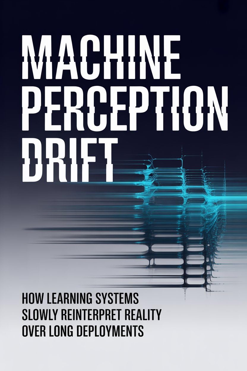 ler totalmente MACHINE PERCEPTION DRIFT: How learning systems slowly reinterpret reality over long deployments (English Edition)