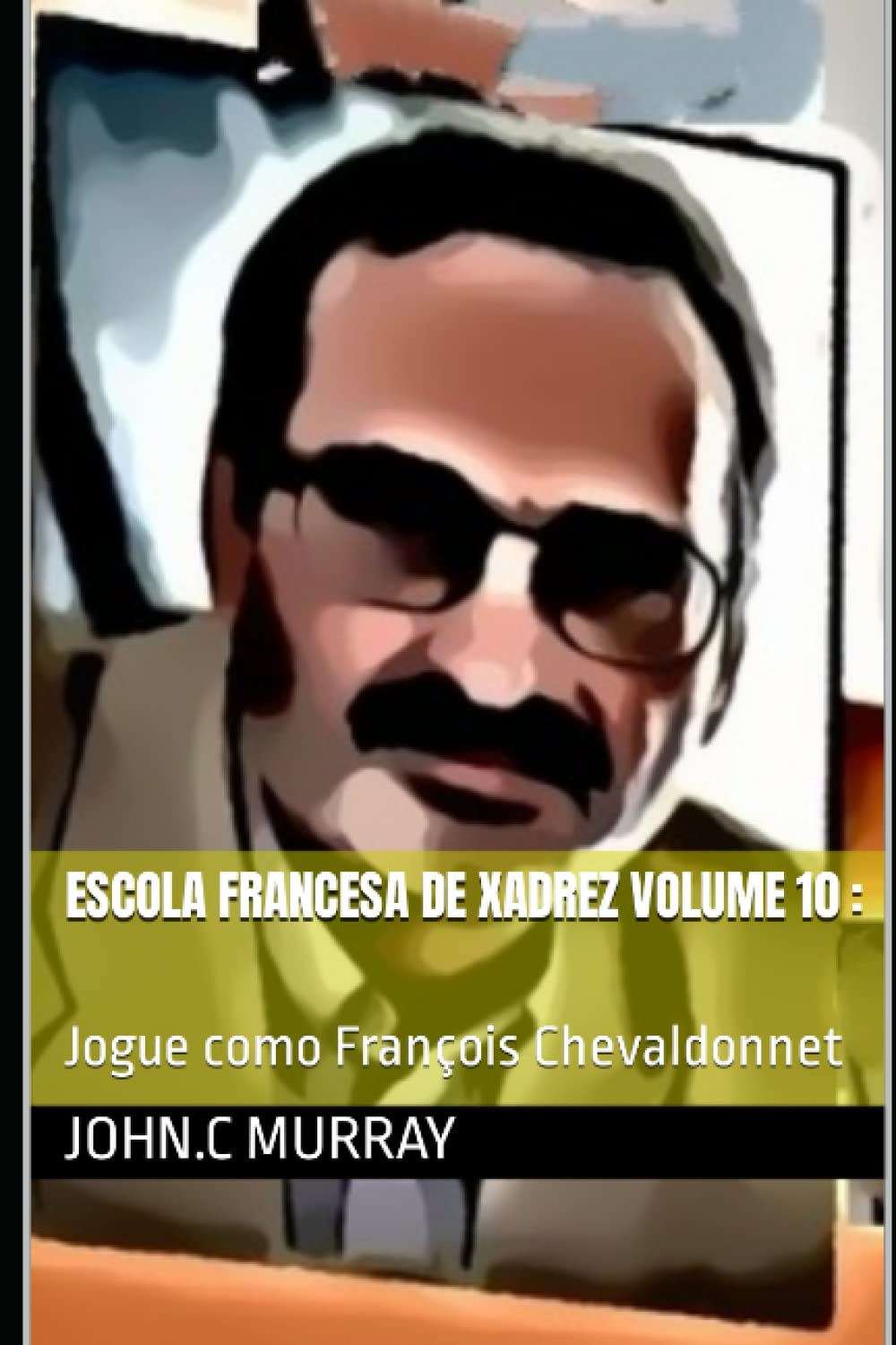 Escola Francesa de Xadrez Volume 10:: Jogue como François Chevaldonnet (Portuguese Edition) baixar livro de graça