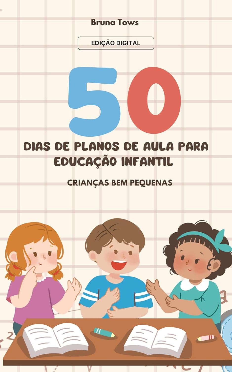 50 DIAS DE PLANOS DE AULA PARA EDUCAÇÃO INFANTIL: CRIANÇAS BEM PEQUENAS baixar o livro de graça
