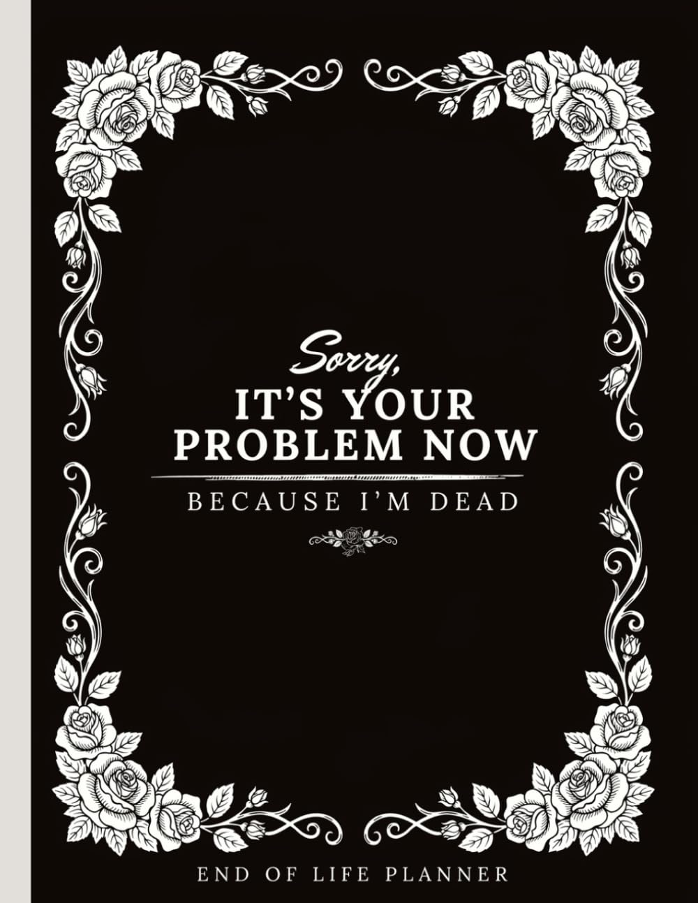 ler totalmente Sorry, it’s Your Problem Now, Because I'm Dead: for organizing important documents, accounts, and last wishes in one place.