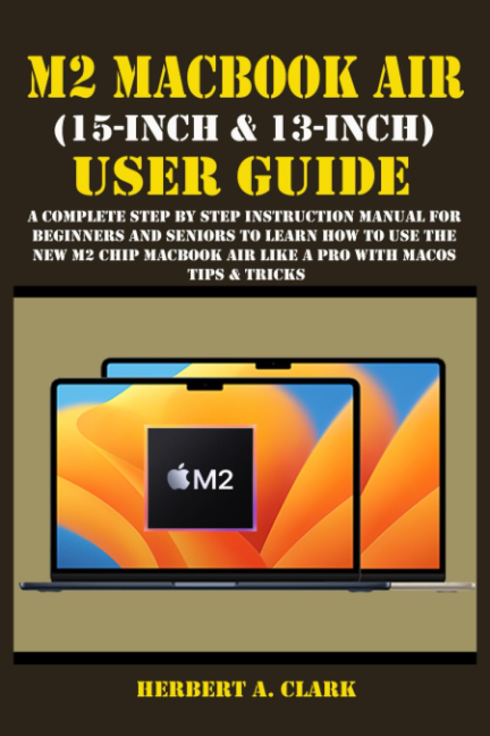 M2 MACBOOK AIR (15-INCH & 13-INCH) USER GUIDE: A Complete Step By Step Instruction Manual for Beginners and seniors to Learn How to Use the New M2... Tips & Tricks (Apple Device Manuals by Clark) baixar o livro de graça