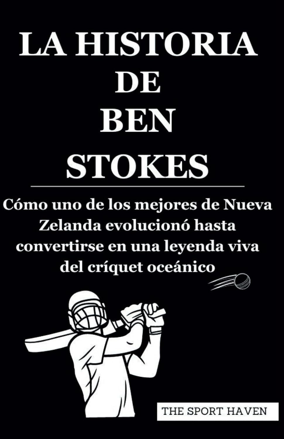LA HISTORIA DE BEN STOKES: Cómo uno de los mejores de Nueva Zelanda evolucionó hasta convertirse en una leyenda viva del críquet oceánico (Spanish Edition) baixar o livro de graça