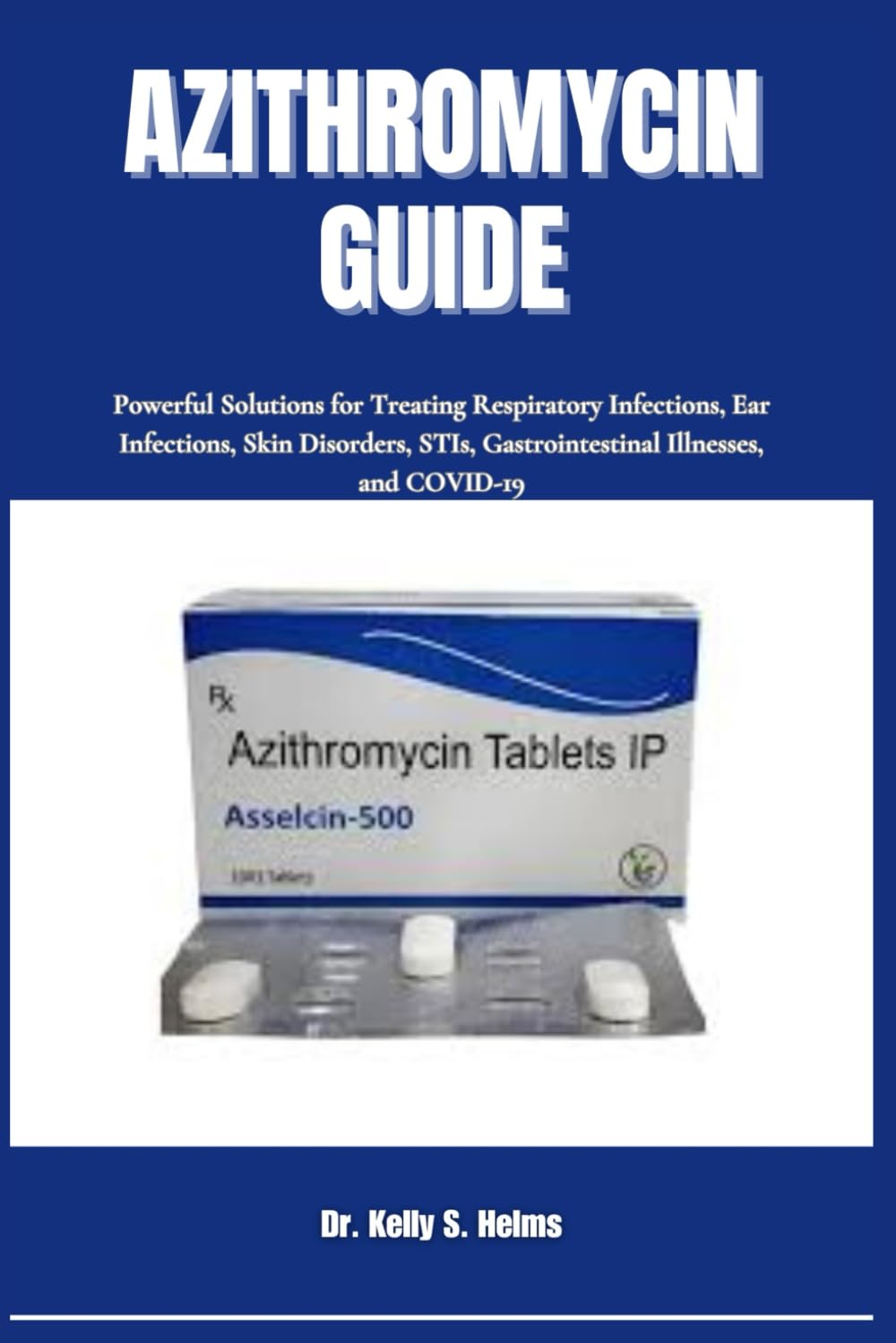 AZITHROMYCIN GUIDE: Powerful Solutions for Treating Respiratory Infections, Ear Infections, Skin Disorders, STIs, Gastrointestinal Illnesses, and COVID-19 baixar o livro de graça