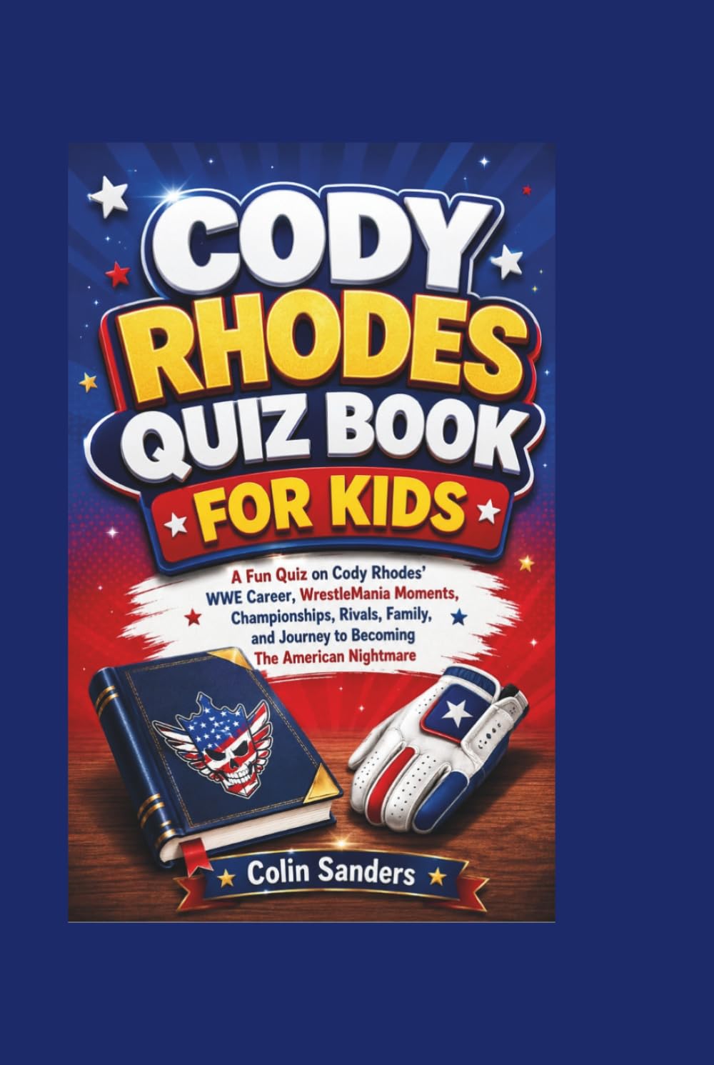 CODY RHODES QUIZ BOOK FOR KIDS: A Fun Quiz on Cody Rhodes’ WWE Career, WrestleMania Moments, Championships, Rivals, Family, and Journey to Becoming The American Nightmare