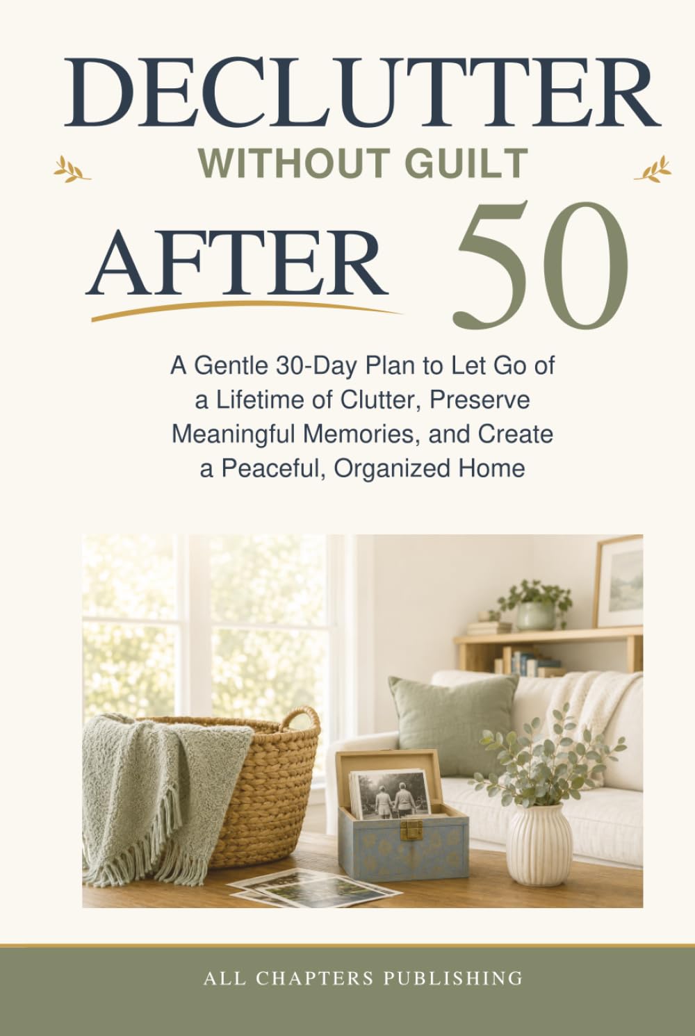 ler totalmente Declutter Without Guilt After 50: A Gentle 30-Day Plan to Let Go of a Lifetime of Clutter, Preserve Meaningful Memories, and Create a Peaceful, Organized Home