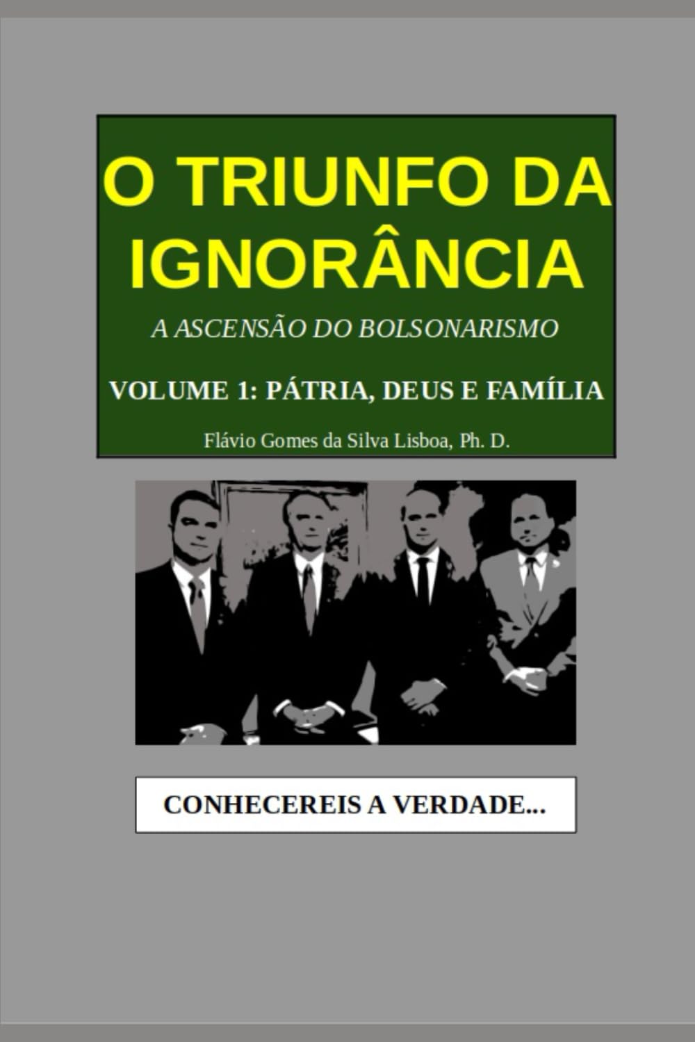 O Triunfo da Ignorância: A Ascensão do Bolsonarismo. Volume 1: Pátria, Deus e Família (Portuguese Edition) baixar livro de graça