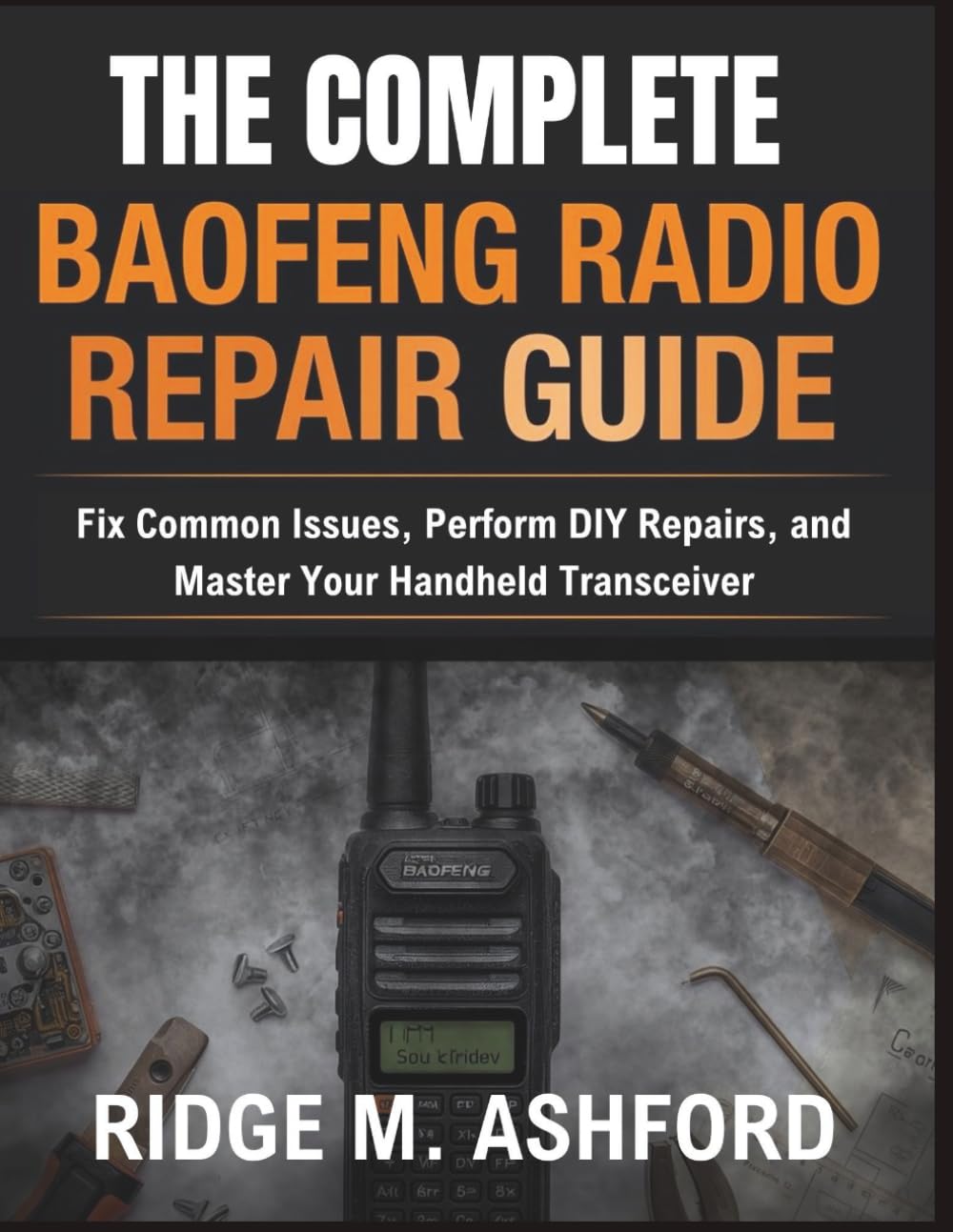 The Complete Baofeng Radio Repair Guide: Fix Common Issues, Perform DIY Repairs, and Master Your Handheld Transceiver baixar o livro de graça