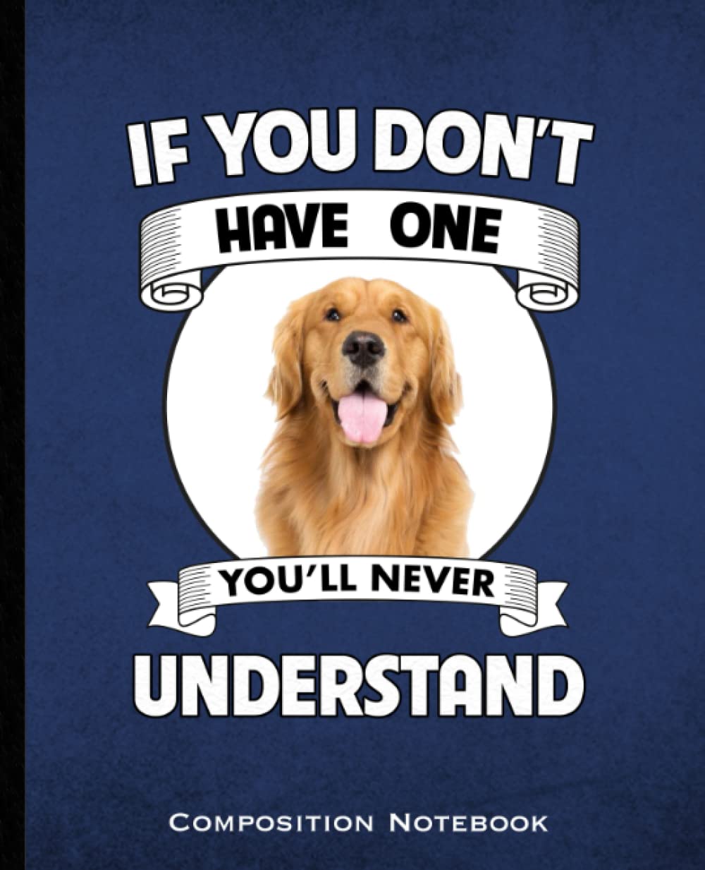 If You Don't Have One You'll Never Understand Composition Notebook: Golden Retriever Mom and Dad Dog lovers Wide Ruled 160 Pages (80 Leaf) for Note Taking, Class, Business Blue And Black Book Cover baixar livro de graça
