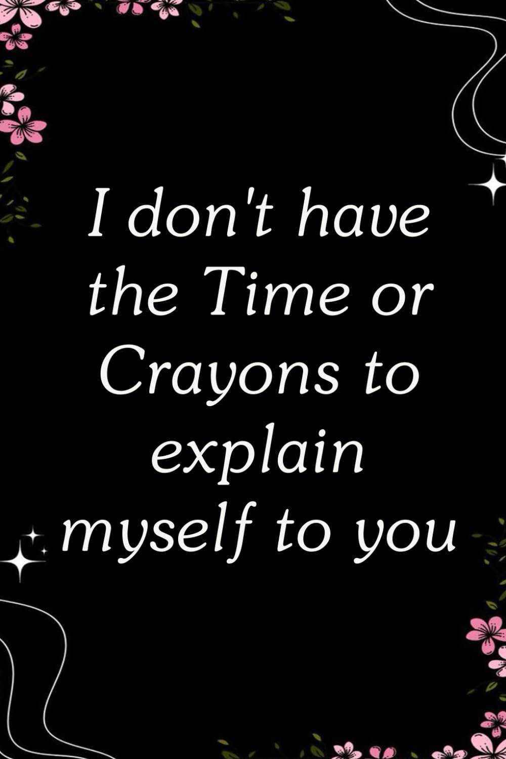 ler totalmente I don't have the Time or Crayons to Explain myself to you: Blank Lined Notebook with Quotes For Friends, Co-worker, Boss, colleagues, Birthday, Christmas ( 110 pages, 6x9 inches)