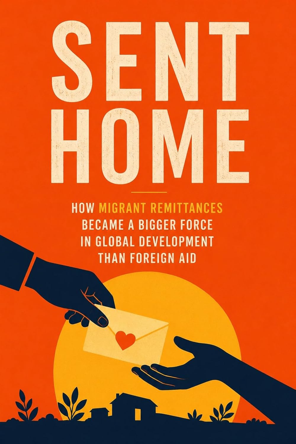 Sent Home: How Migrant Remittances Became a Bigger Force in Global Development Than Foreign Aid (English Edition) baixar o livro de graça