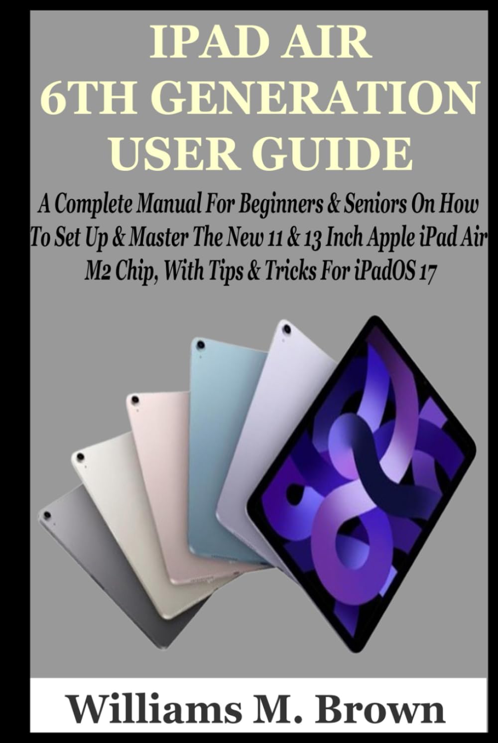 capítulo por capítulo baixar IPAD AIR 6TH GENERATION USER GUIDE: A Complete Manual For Beginners & Seniors On How To Set Up & Master The New 11 & 13 Inch Apple iPad Air M2 Chip, With Tips & Tricks For iPadOS 17
