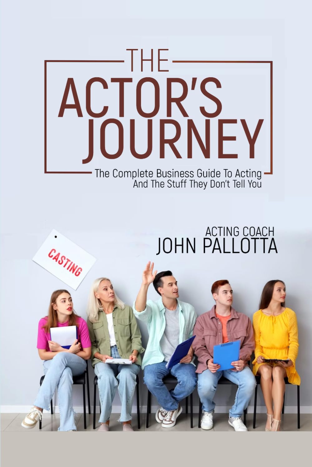 ler totalmente THE ACTORS JOURNEY - The Complete Business Guide to Acting & The Stuff They Don’t Tell You Written by John Pallotta (CHARACTER WORKS SERIES - Original... for The Professional Actor and Director)
