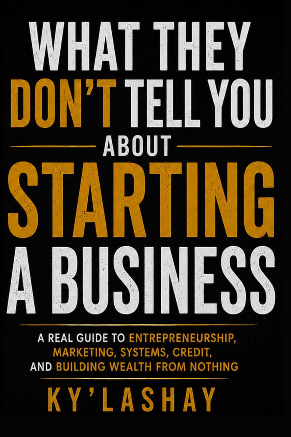 ler totalmente What They Don't Tell You About Starting a Business: A Real Guide to Entrepreneurship, Marketing, Systems, Credit, and Building Wealth From Nothing