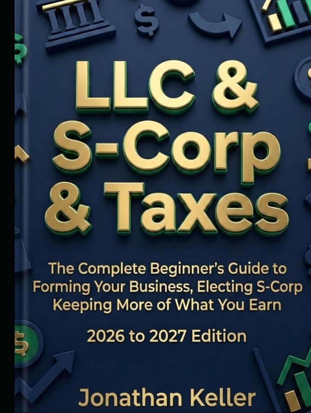 ler totalmente LLC & S-Corp & Taxes: The Complete Beginner's Guide to Forming Your Business, Electing S-Corp Status, and Keeping More of What You Earn 2026 to 2027 Edition