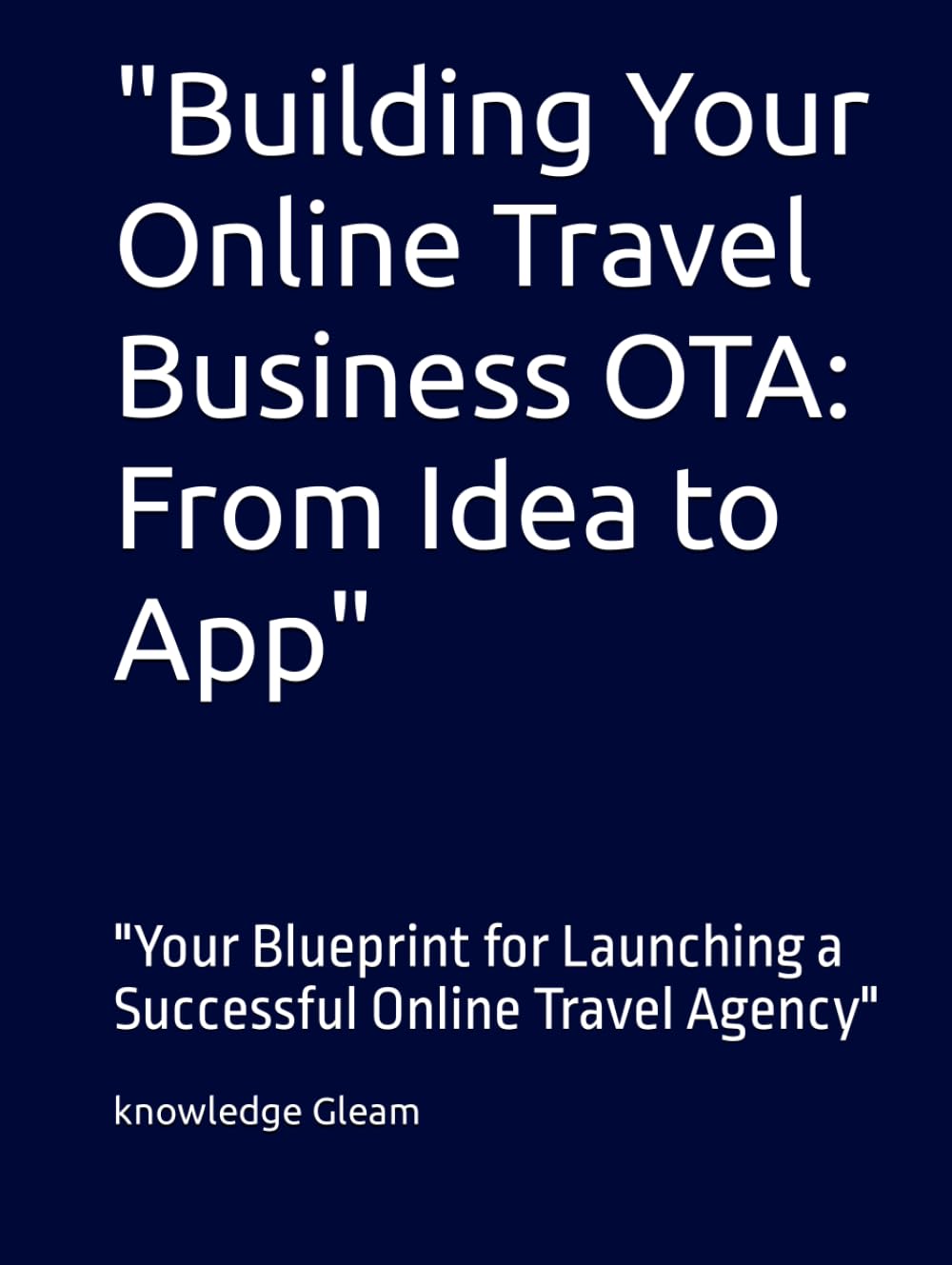 ler totalmente "Building Your Online Travel Business OTA: From Idea to App": "Your Blueprint for Launching a Successful Online Travel Agency"