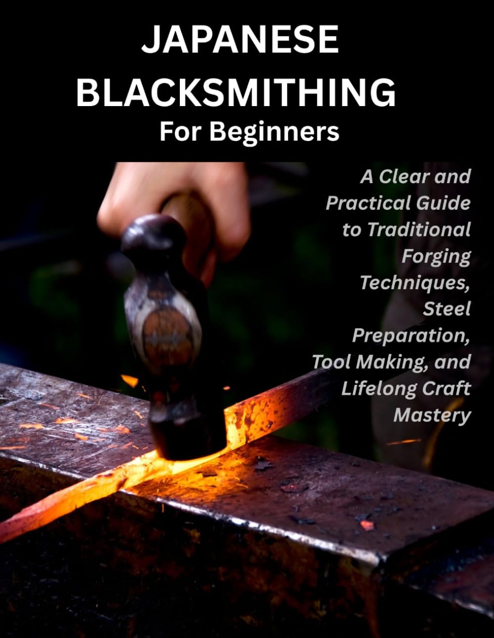 ler totalmente Japanese Blacksmithing for Beginners: A Practical Step-by-Step Guide to Traditional Forging, Steel Preparation, Blade Making, Heat Treatment, and Japanese Craftsmanship
