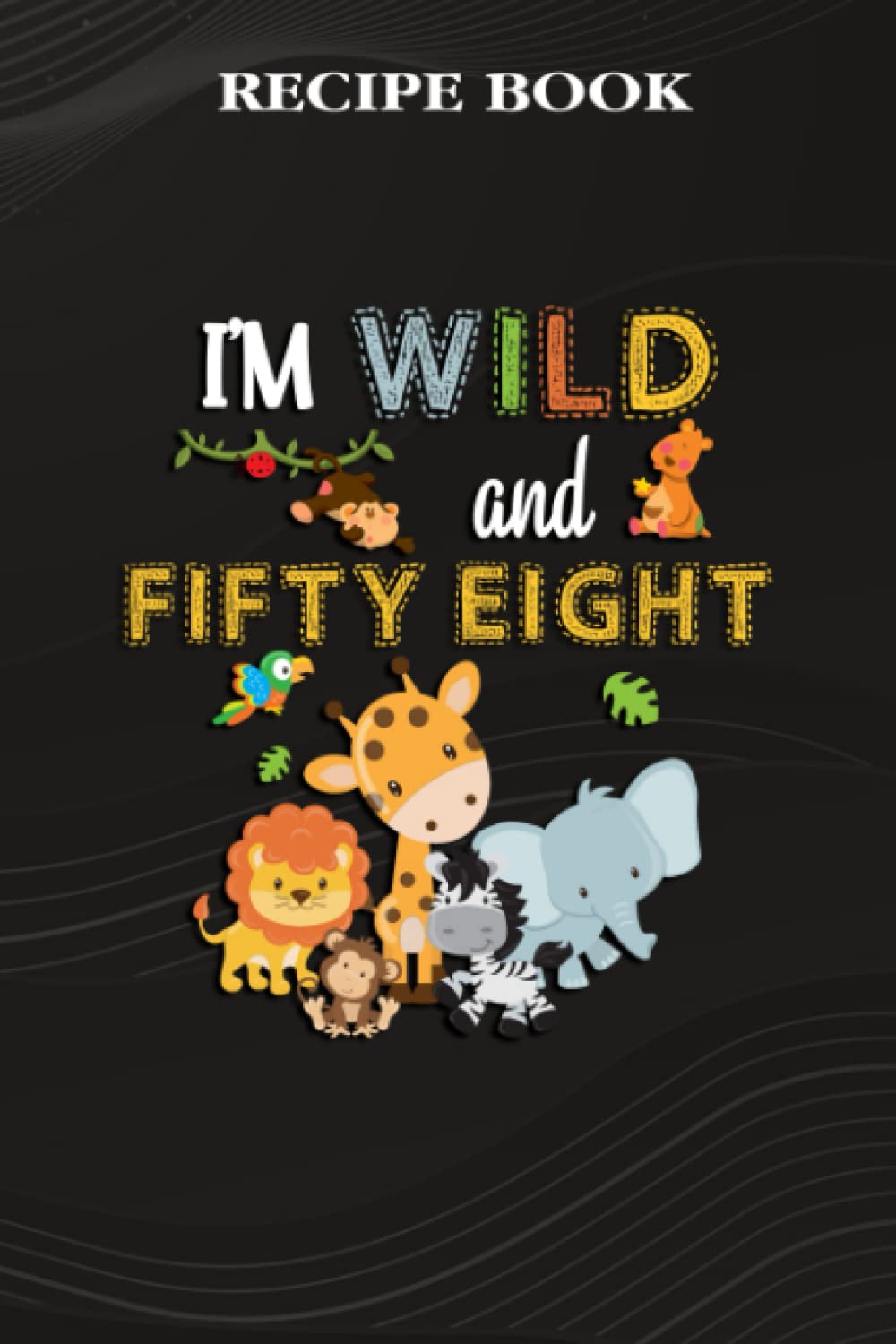 Recipe Book:I'm Wild and Fifty Eight Zoo Theme Birthday Safari Jungle Animals: Gifts for Friends: A Beautiful & Modern Keepsake Recipe Notebook &... Blank Recipe Book & Cookbook,Birthday Gifts baixar o livro de graça