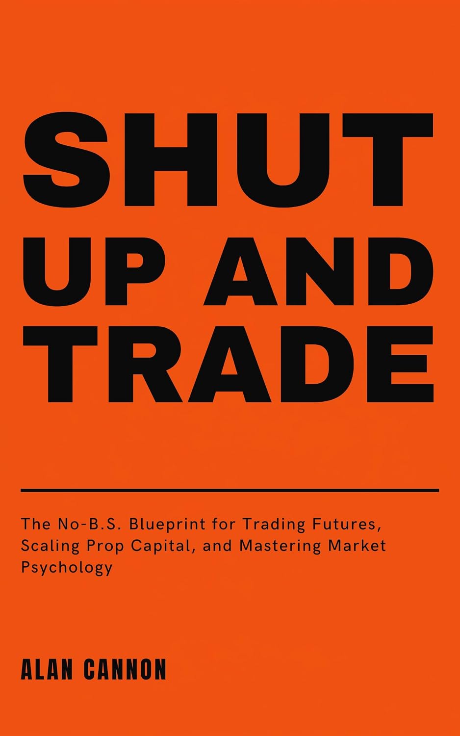 Shut Up and Trade: The No-B.S. Blueprint for Trading Futures, Scaling Prop Capital, and Mastering Market Psychology (English Edition) baixar o livro de graça