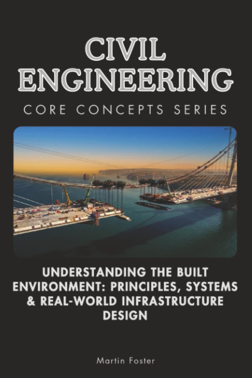 Civil Engineering Core Concepts Series: Understanding the Built Environment: Principles, Systems & Real-World Infrastructure Design: 16