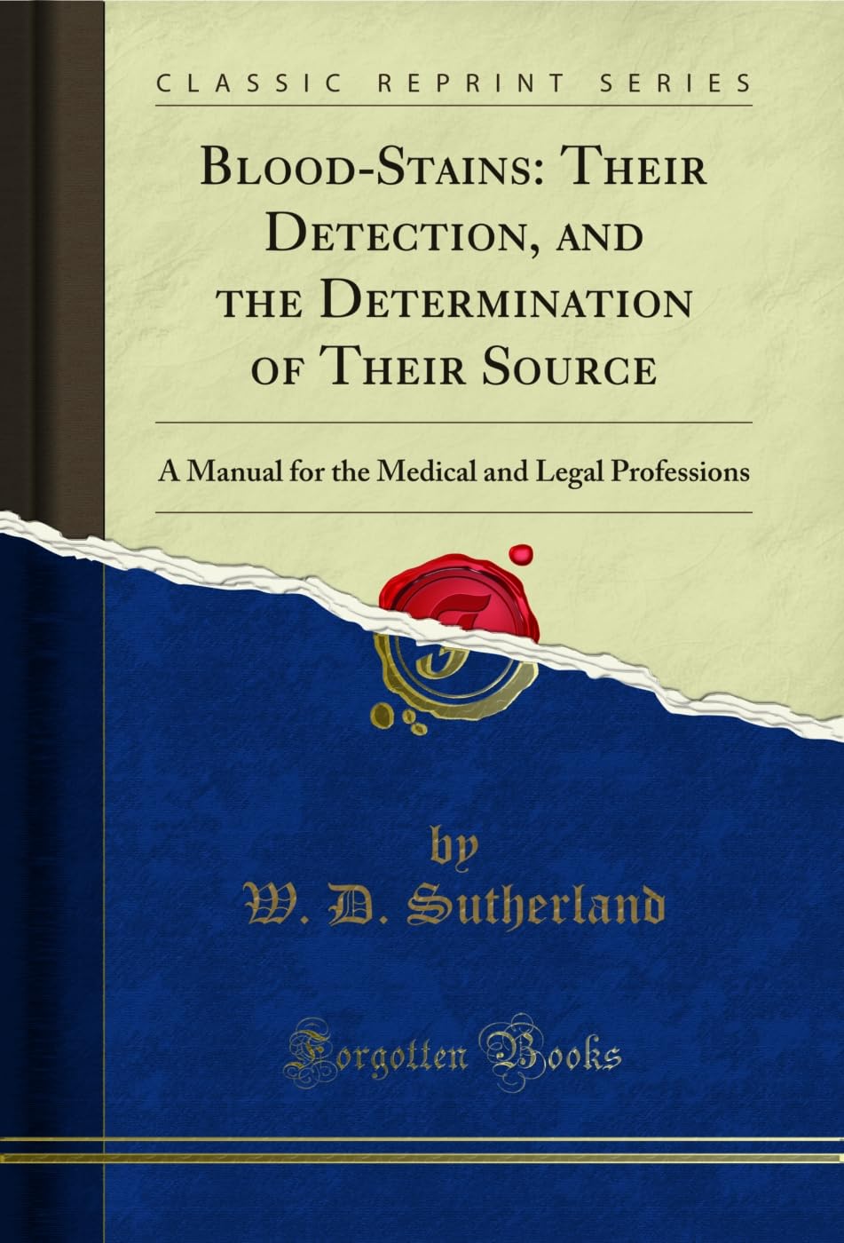 Blood-Stains: Their Detection, and the Determination of Their Source: A Manual for the Medical and Legal Professions (Classic Reprint) (English Edition)